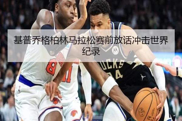 基普乔格柏林马拉松赛前放话冲击世界纪录