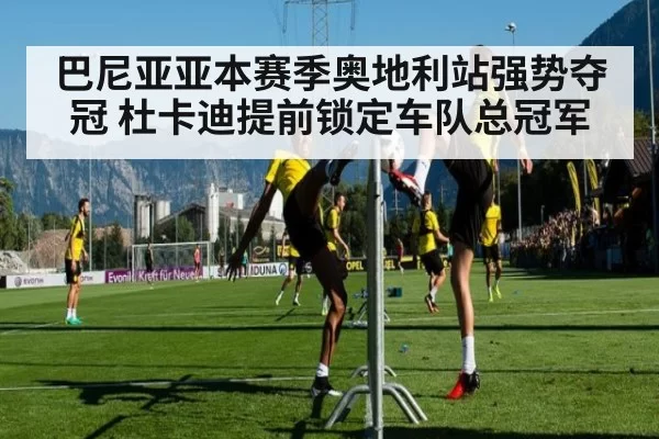 巴尼亚亚本赛季奥地利站强势夺冠 杜卡迪提前锁定车队总冠军